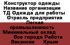 Конструктор одежды › Название организации ­ ТД Одежда для работы › Отрасль предприятия ­ Легкая промышленность › Минимальный оклад ­ 35 000 - Все города Работа » Вакансии   . Крым,Бахчисарай